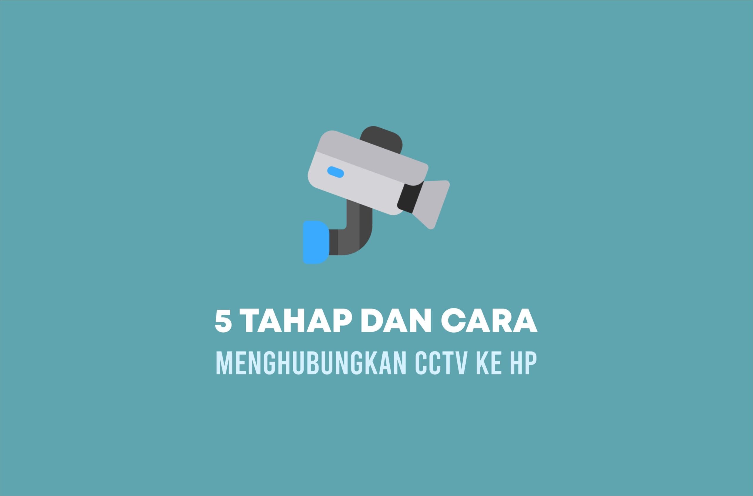 Ini Dia 5 Cara Menghubungkan CCTV Ke HP Dengan Praktis